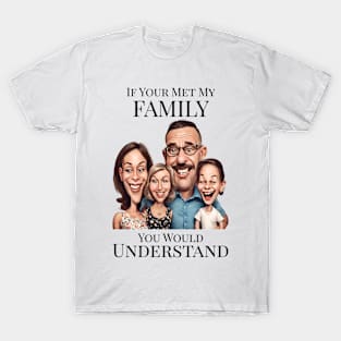 If You Met My Family You'd Understand T-Shirt